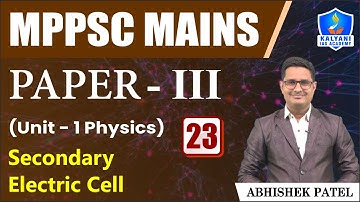 LEC 23 | Secondary Electric Cell | MPPSC Paper 3 Unit 1 | Abhishek Sir | Kalyani IAS Academy