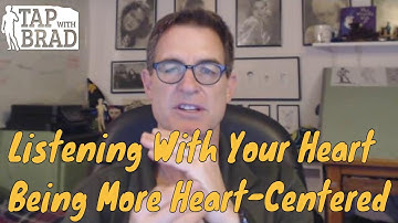 Listening With Your Heart - Being More Heart-Centered - Tapping with Brad Yates