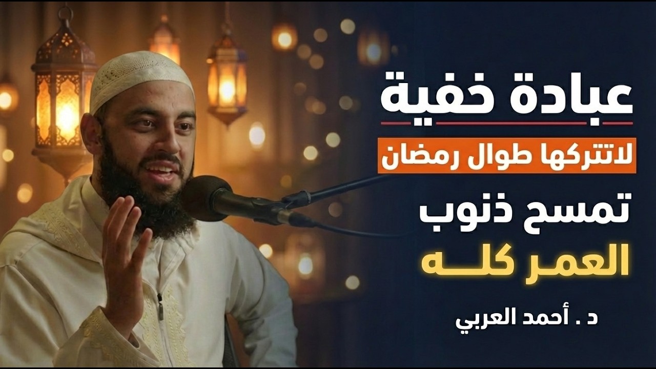 عبادة خفية داوم عليها طوال رمضان , تمسح ذنوب العمر كله ,لاتضيعها !! د . أحمد العربي