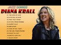 Diana Krall -The Best of Diana Krall Songs Ever - Most Popular Diana Krall Songs Of All Time