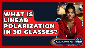 What Is Linear Polarization In 3D Glasses? - NextGen Viewing and Audio