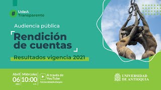 Audiencia pública. Rendición de cuentas. Resultados vigencia 2021 UdeA.