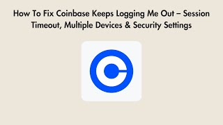 How To Fix Coinbase Keeps Logging Me Out – Session Timeout, Multiple Devices & Security Settings