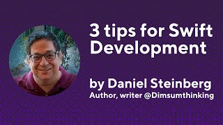 3 tips for effective Swift Development | DANIEL STEINBERG