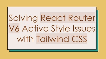 Solving React Router V6 Active Style Issues with Tailwind CSS