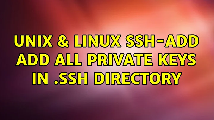 Unix & Linux: ssh-add add all private keys in .ssh directory (3 Solutions!!)