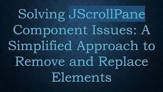 Solving JScrollPane Component Issues: A Simplified Approach to Remove and Replace Elements