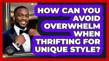 How Can You Avoid Overwhelm When Thrifting For Unique Style? - The Sharp Dressed Gent