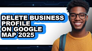 How to Delete Business Profile on Google Map 2025 - Easy Guide