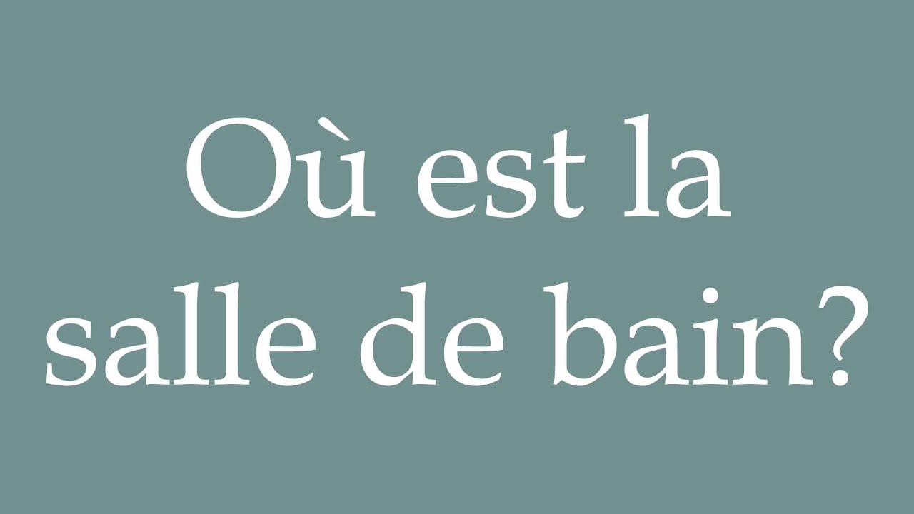 How to Pronounce ''Où est la salle de bain'' (Where is the bathroom ...