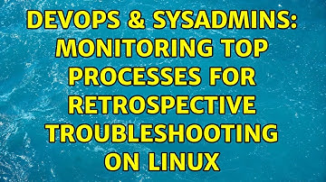 DevOps & SysAdmins: monitoring top processes for retrospective troubleshooting on linux