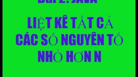 VIẾT CHƯƠNG TRÌNH LIỆT KÊ TẤT CẢ CÁC SỐ NGUYÊN TỐ NHỎ HƠN N