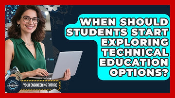 When Should Students Start Exploring Technical Education Options? - Your Engineering Future