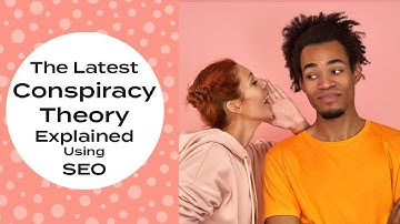 Explaining the Latest Conspiracy Theory with SEO