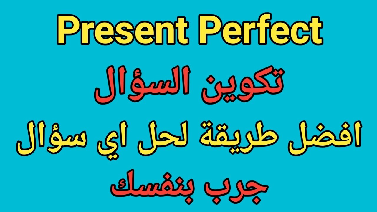 لا تبحث كتيرا: أسهل طريقة لكيفية تكوين السؤال في زمن المضارع التام The present perfect والاجابة عليه