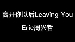 離開你以後 Leaving You--Eric周興哲【離開你以後忍住沒有回頭 離開你以後慶幸曾經擁有】（你的婚礼）插曲