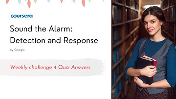Sound the Alarm: Detection and Response Weekly challenge 4 Quiz Answers