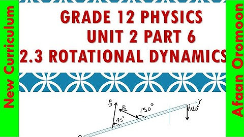Grade 12 Physics Unit 2 Part 6 Rotational Dynamics _ Afaan Oromoon