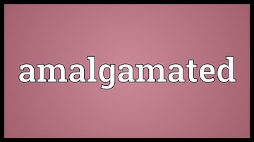 Amalgamated Meaning