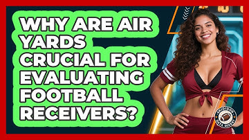 Why Are Air Yards Crucial For Evaluating Football Receivers? - Gridiron Data Digest
