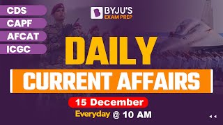 15th December Current Affairs I Current Affairs for CDS, AFCAT, CAPF, TA | Byju's Defence