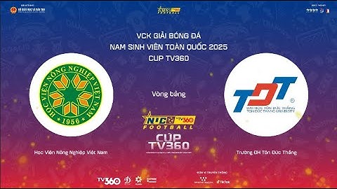 LIVE | HV NÔNG NGHIỆP VN vs TRƯỜNG ĐH TÔN ĐỨC THẮNG | VCK Giải bóng đá nam SVTQ 2025 Cúp TV360