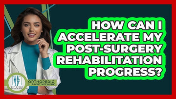How Can I Accelerate My Post-surgery Rehabilitation Progress? - Orthopedic Support Network