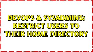 DevOps & SysAdmins: Restrict users to their home directory (4 Solutions!!) Content