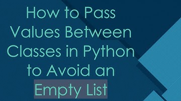 How to Pass Values Between Classes in Python to Avoid an Empty List