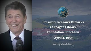 President Reagan's Remarks at Reagan Library Foundation Luncheon on April 4, 1988
