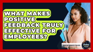 What Makes Positive Feedback Truly Effective For Employees? - Modern Manager Toolbox