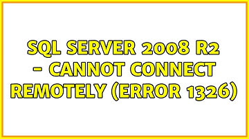 SQL Server 2008 R2 - Cannot Connect Remotely (Error 1326) (3 Solutions!!)