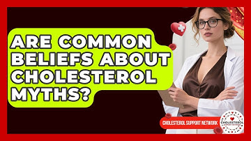 Are Common Beliefs About Cholesterol Myths? - Cholesterol Support Network