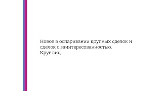 Новое в оспаривании крупных сделок и сделок с заинтересованностью. Круг лиц.