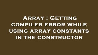 Array : Getting compiler error while using array constants in the constructor