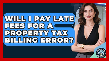 Will I Pay Late Fees For A Property Tax Billing Error? - Property Taxes Uncovered