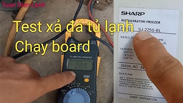cách test xả đá tủ lạnh sharp chạy board