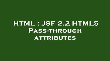HTML : JSF 2.2 HTML5 Pass-through attributes