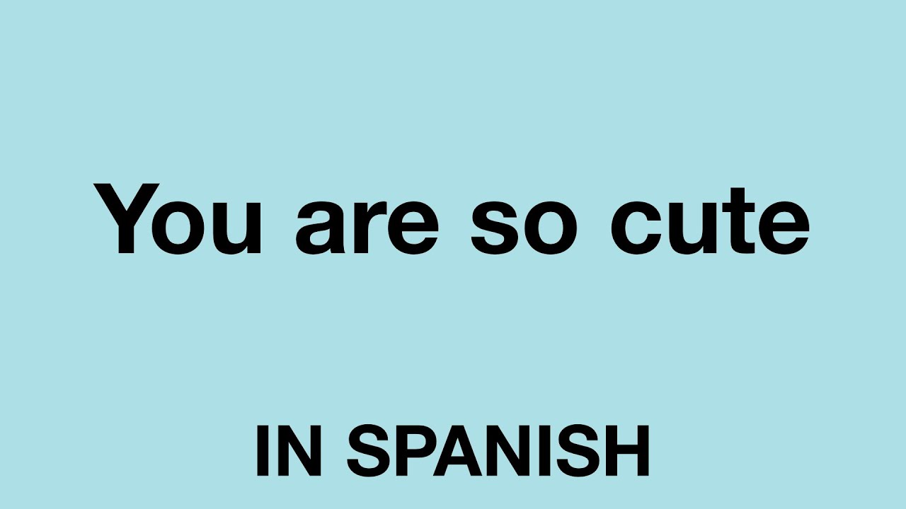 How To Say (You are so cute) In Spanish - YouTube