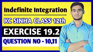 Indefinite integration class 12 | KC Sinha Ex 19.2 Solution | KC Sinha Class 12 Ex19.2 Q10,11