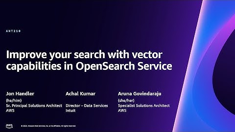 AWS re:Invent 2023 - Improve your search with vector capabilities in OpenSearch Service (ANT210)