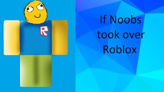 Roblox | If Noobs took over...