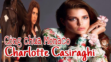 Charlotte Casiraghi: Nàng công chúa tài sắc vẹn toàn của Hoàng gia Monaco