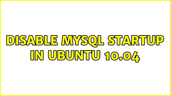 Disable MySQL startup in Ubuntu 10.04 (3 Solutions!!)
