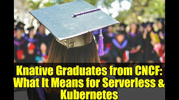 Knative Graduates from CNCF: What It Means for Serverless & Kubernetes