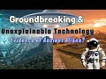 Groundbreaking & Unexplainable Technology: Evidence of Ancient Aliens?