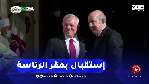 رئيس الجمهورية يخص ملك الأردن بإستقبال رسمي بمقر الرئاسة