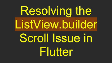 Resolving the ListView.builder Scroll Issue in Flutter