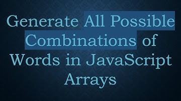Generate All Possible Combinations of Words in JavaScript Arrays