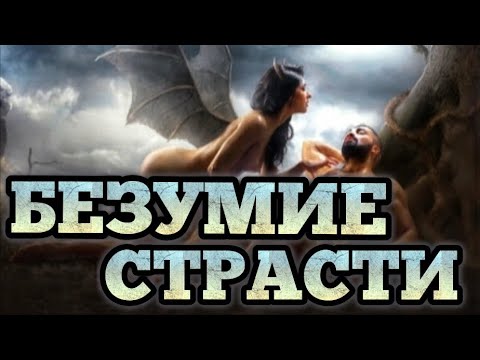 Что порождает сексуальную страсть? Какое желание сводит с ума? (Безумие страсти)